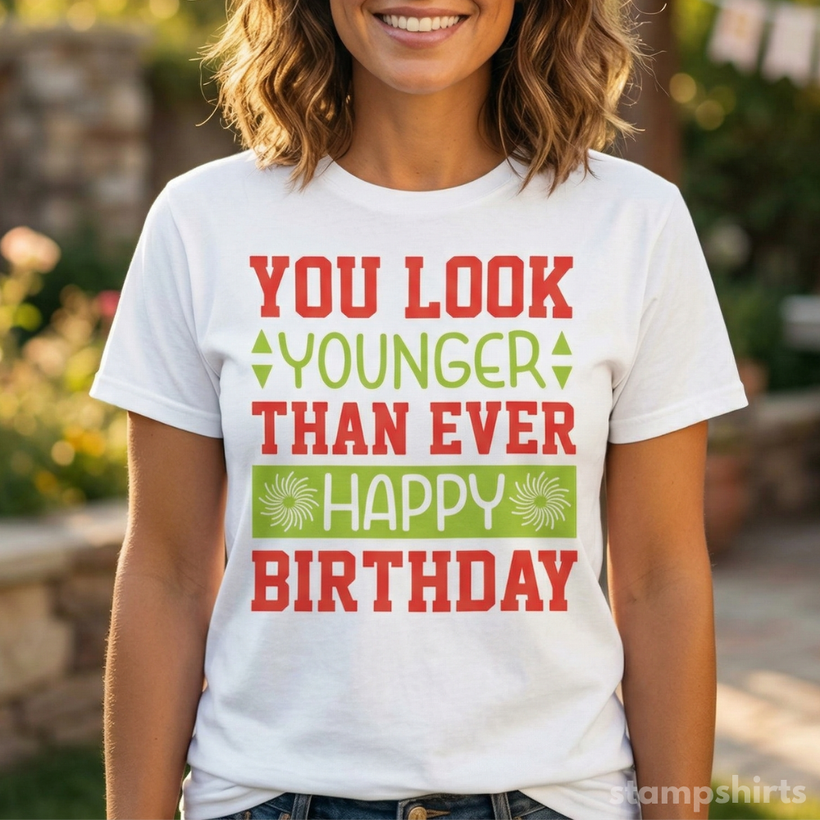 Happy Birthday You Look Younger Than Ever T-Shirt