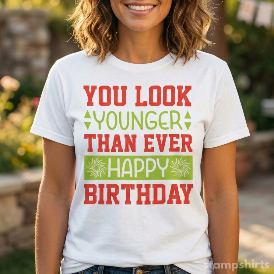 Happy Birthday You Look Younger Than Ever T-Shirt
