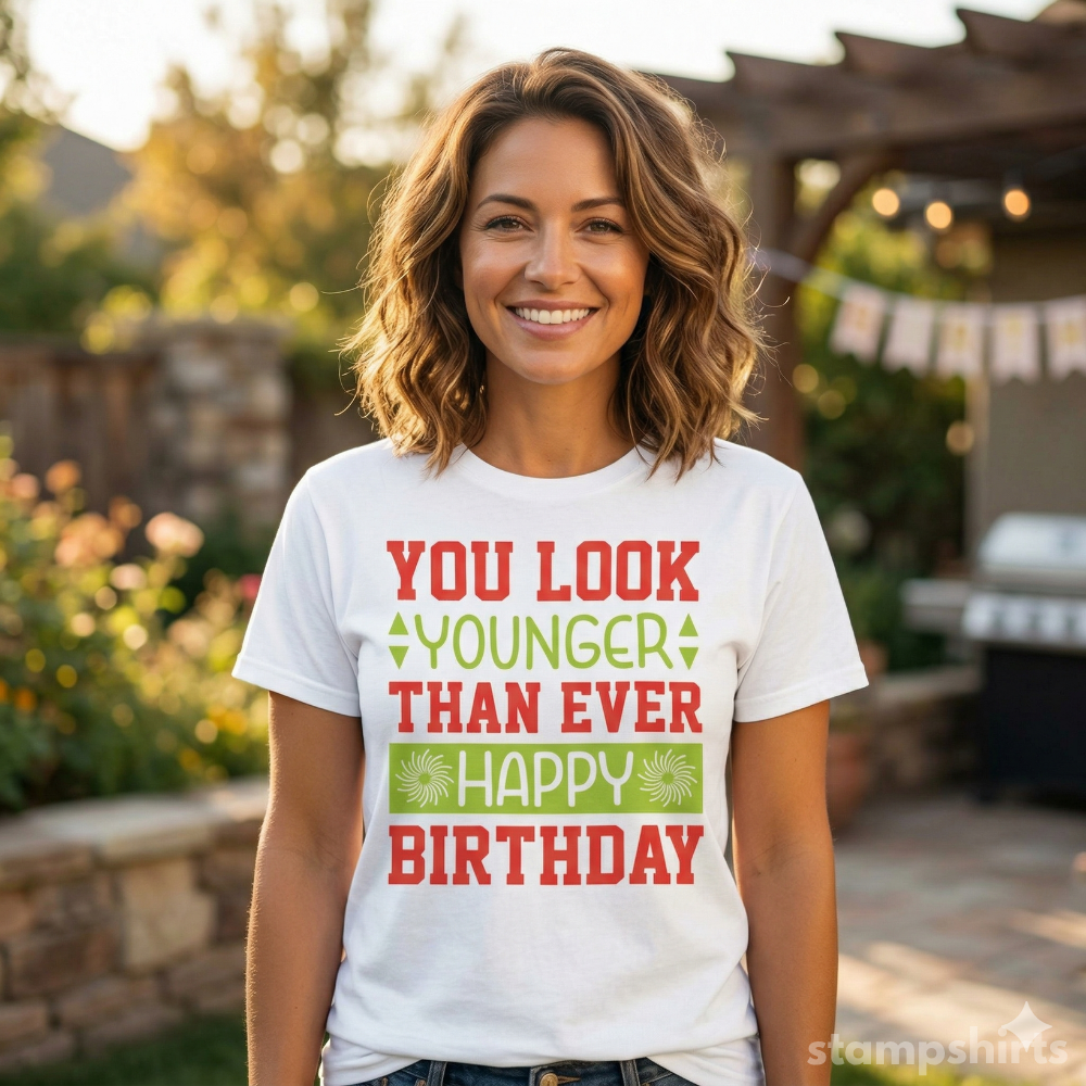 Happy Birthday You Look Younger Than Ever T-Shirt