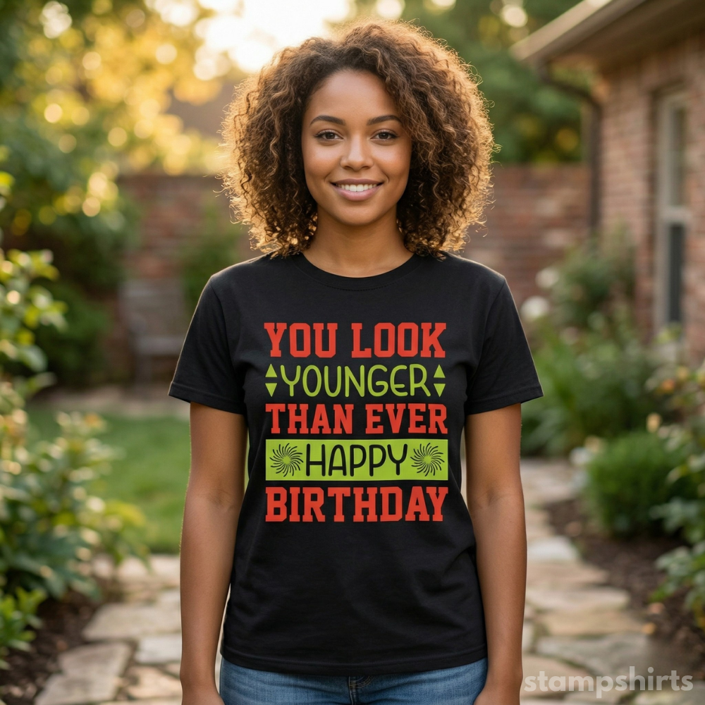 Happy Birthday You Look Younger Than Ever T-Shirt