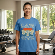 If I Die While Lifting Weights, Add More Weights Then Call 911 T-Shirt