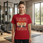 If I Die While Lifting Weights, Add More Weights Then Call 911 T-Shirt