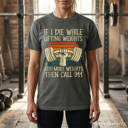 If I Die While Lifting Weights, Add More Weights Then Call 911 T-Shirt thumbnail 1