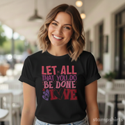 Let All That You Do Be Done in Love T-Shirt
