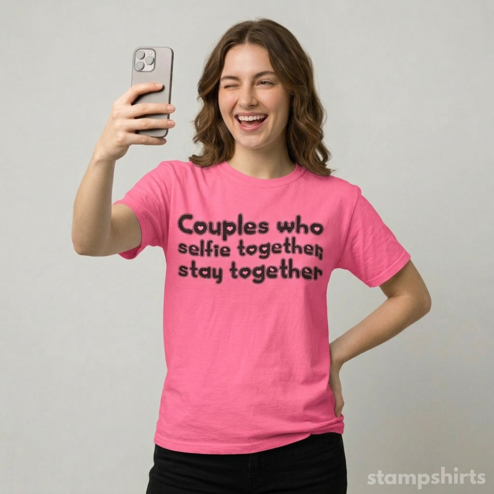 Couples Who Selfie Together Stay Together T-Shirt