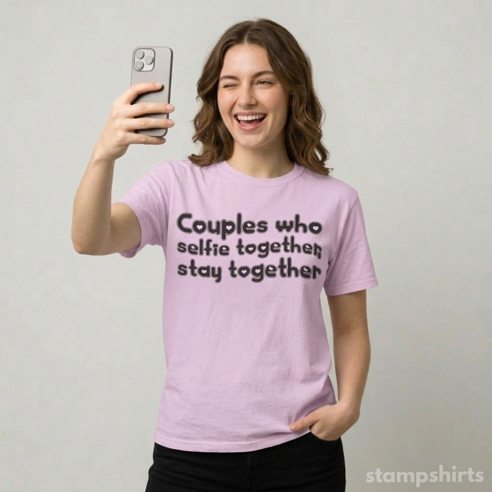 Couples Who Selfie Together Stay Together T-Shirt