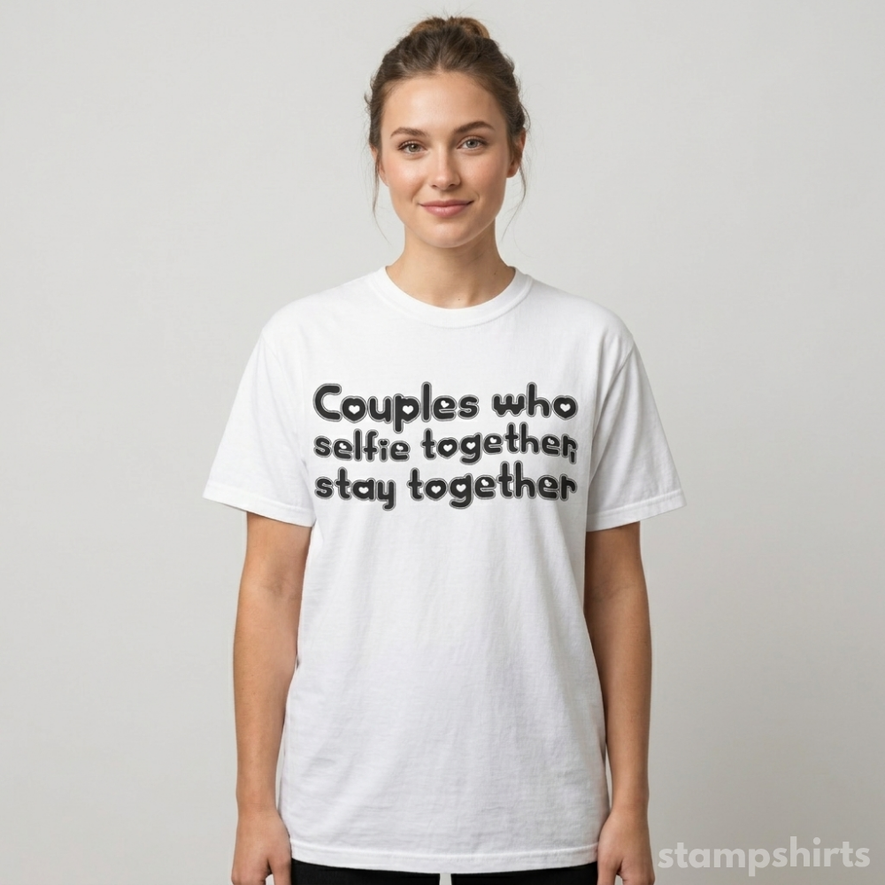Couples Who Selfie Together Stay Together T-Shirt