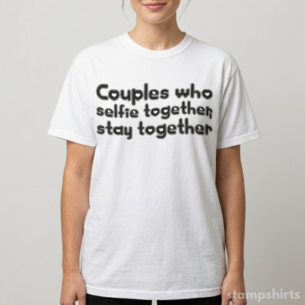 Couples Who Selfie Together Stay Together T-Shirt