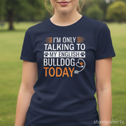 I'm Only Talking to My English Bulldog Today T-Shirt