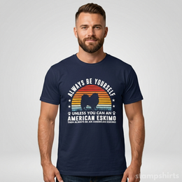 Always Be Yourself Unless You Can Be An American Eskimo T-Shirt thumbnail 5
