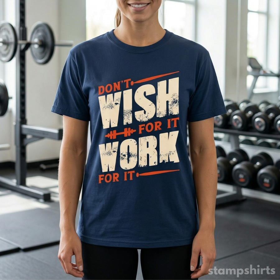 Don't Wish For It Work For It T-Shirt