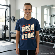 Don't Wish For It Work For It T-Shirt
