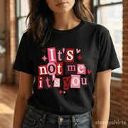 It's Not Me, It's You T-Shirt