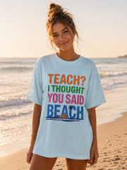 Teach? I Thought You Said Beach T-Shirt