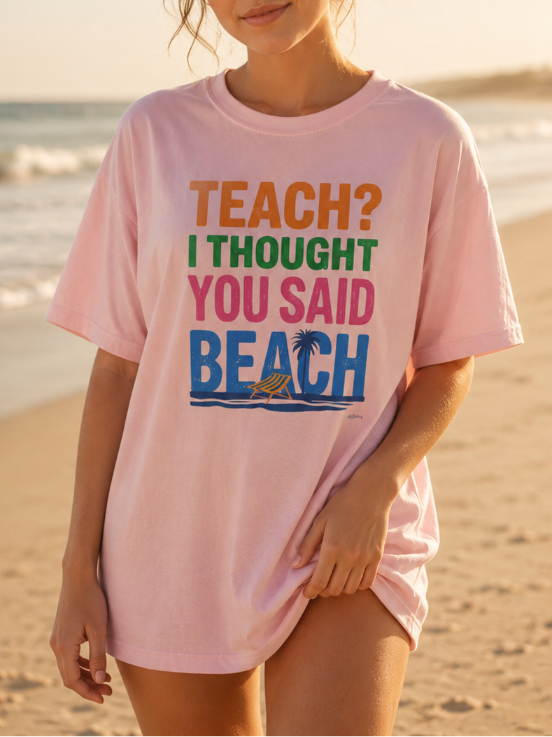 Teach? I Thought You Said Beach T-Shirt