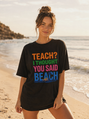 Teach? I Thought You Said Beach T-Shirt