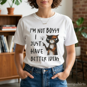 I'm Not Bossy I Just Have Better Ideas T-Shirt