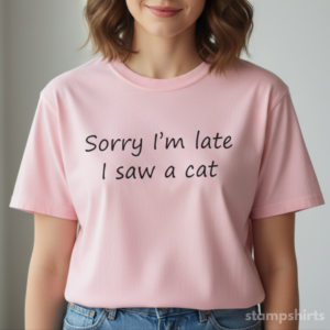 Sorry I’m Late I Saw a Cat T-Shirt