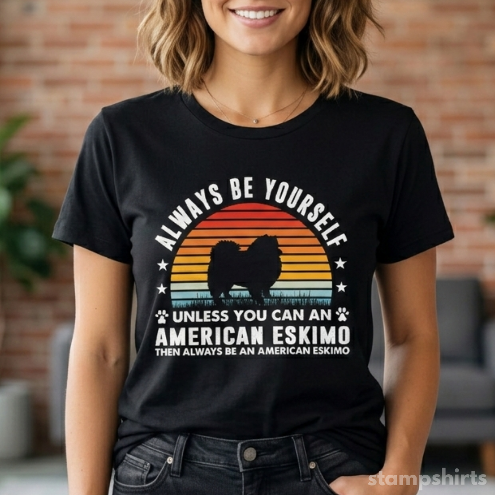 Always Be Yourself Unless You Can Be An American Eskimo T‑Shirt