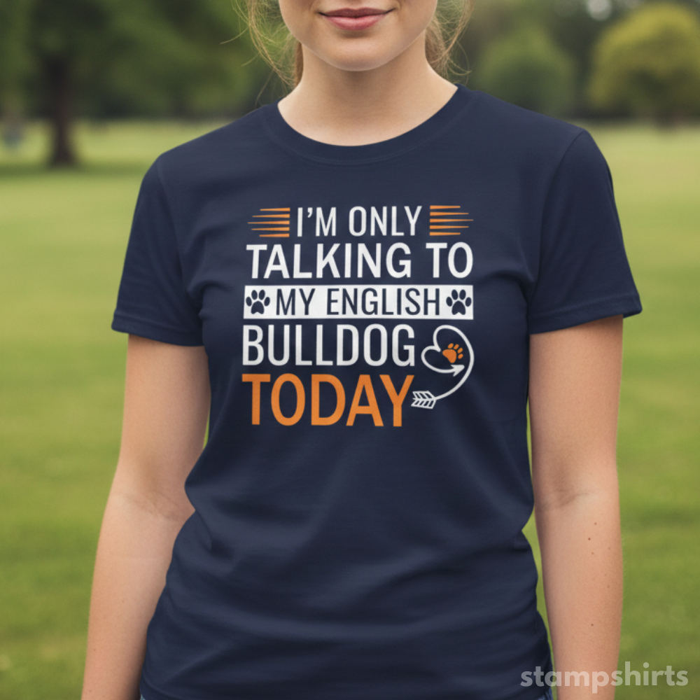 I'm Only Talking to My English Bulldog Today T‑Shirt