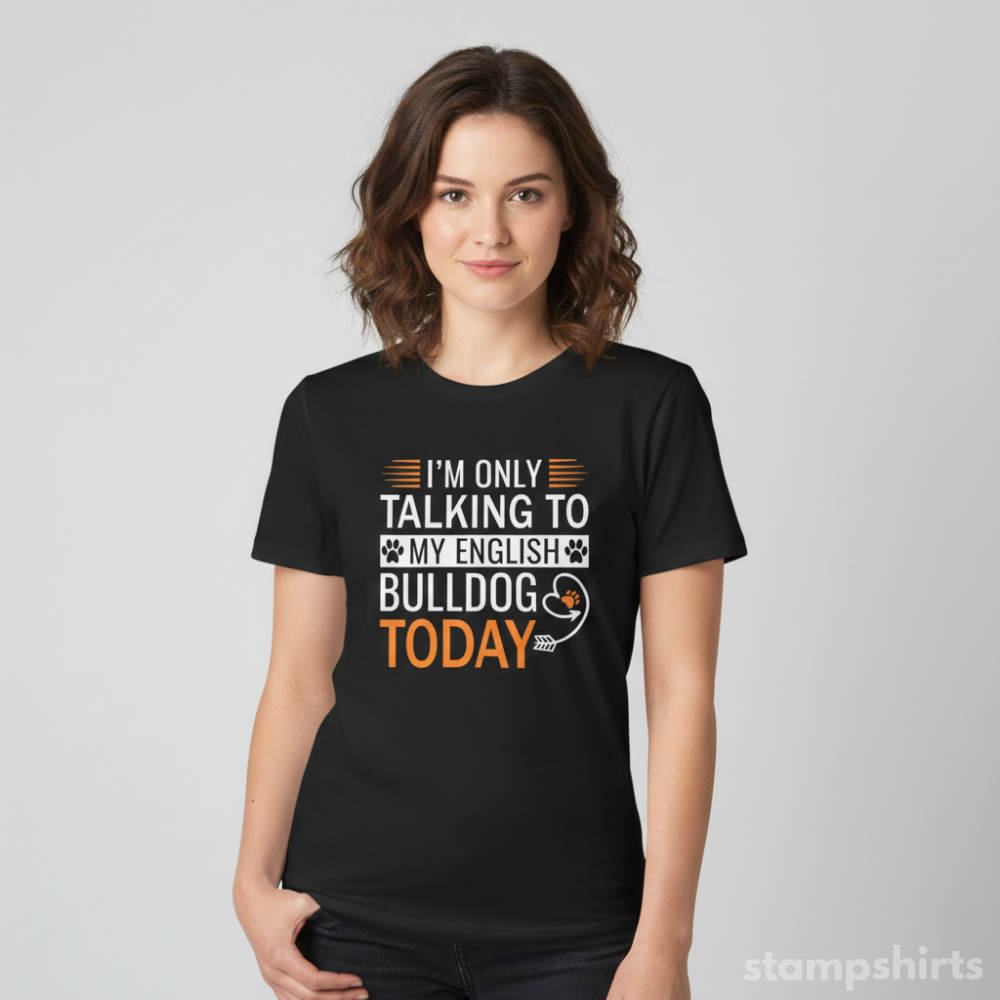 I'm Only Talking to My English Bulldog Today T‑Shirt