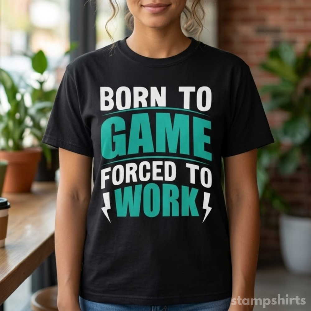Born to Game Forced to Work T-Shirt