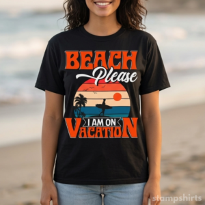 Beach Please I Am On Vacation T-Shirt
